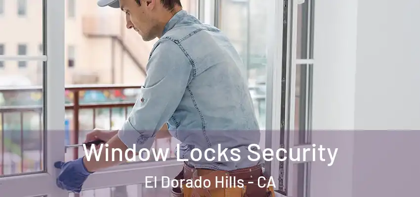  Window Locks Security El Dorado Hills - CA